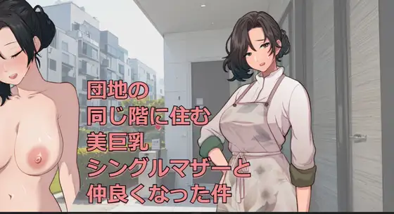 団地の同じ階に住む美巨乳シングルマザーと仲良くなった件 [RJ01371181]